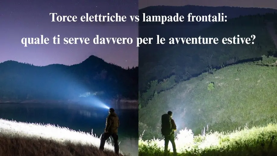 Torce elettriche o lampade frontali: quale ti serve davvero per le avventure estive?